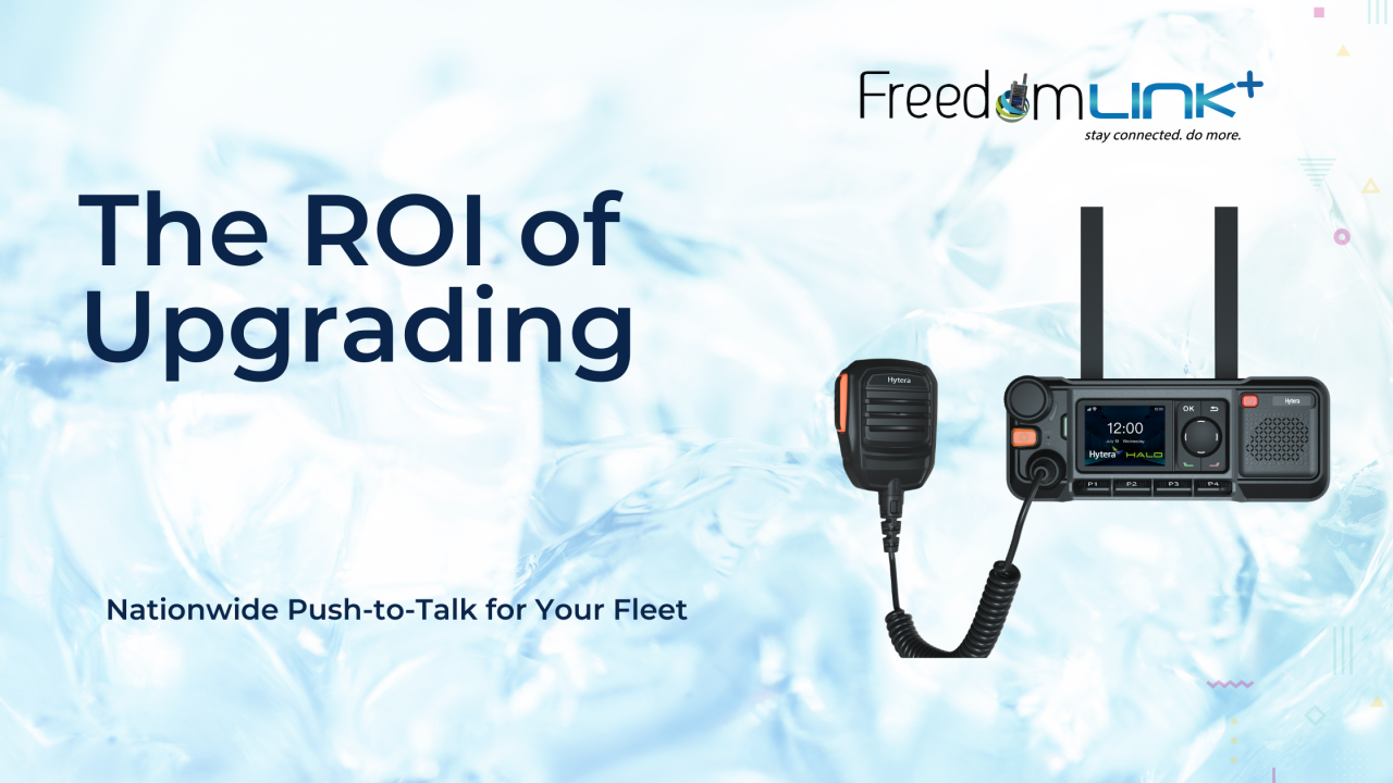 The ROI of Upgrading to FreedomLINK+ Nationwide Push-to-Talk for Your Fleet